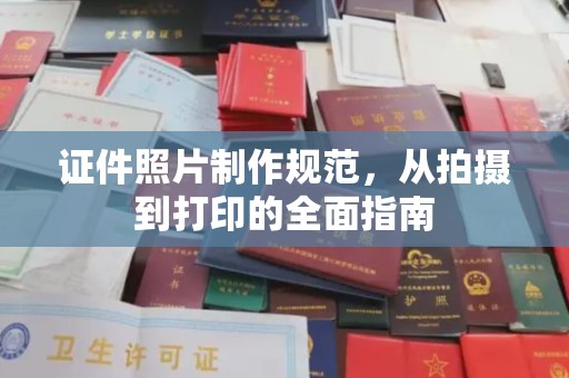 安康证件照片制作规范，从拍摄到打印的全面指南