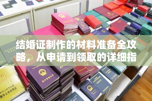 安康结婚证制作的材料准备全攻略，从申请到领取的详细指南