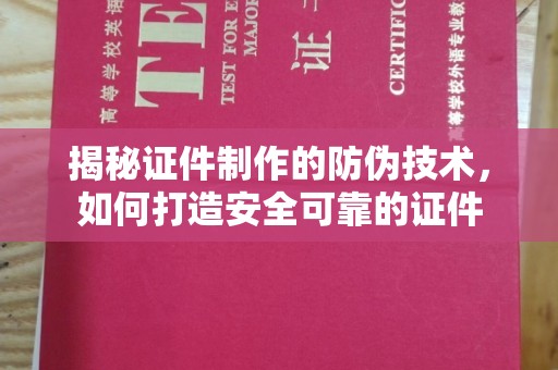 安康揭秘证件制作的防伪技术，如何打造安全可靠的证件