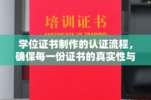 安康学位证书制作的认证流程，确保每一份证书的真实性与权威性