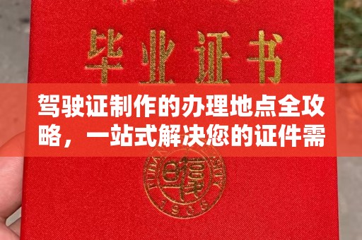 安康驾驶证制作的办理地点全攻略，一站式解决您的证件需求