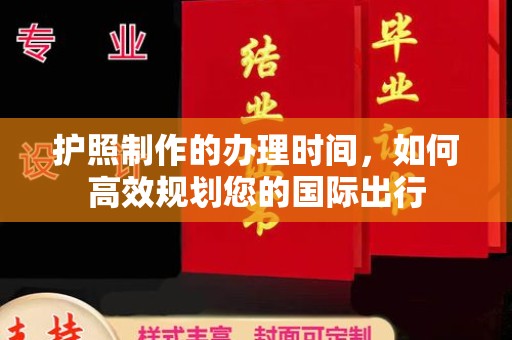 安康护照制作的办理时间，如何高效规划您的国际出行