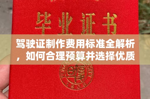 安康驾驶证制作费用标准全解析，如何合理预算并选择优质服务？